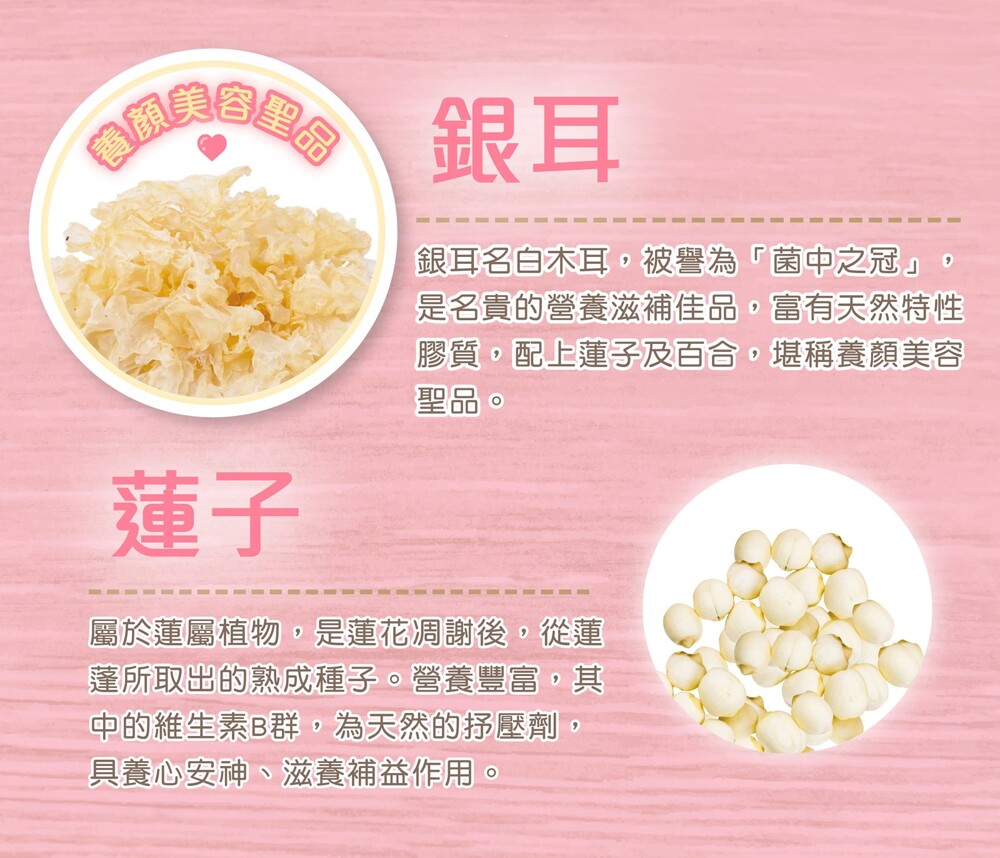ORRS 銀耳!銀耳名白木耳,被譽為菌中之冠。是名貴的營養滋補佳品,富有天然特性,膠質,配上蓮子及百合,堪稱養顏美容,聖品。屬於蓮屬植物,是蓮花凋謝後,從蓮,蓬所取出的熟成種子。營養豐富。其,中的維生素B群,為天然的抒壓劑。具養心安神、滋養補益作用。